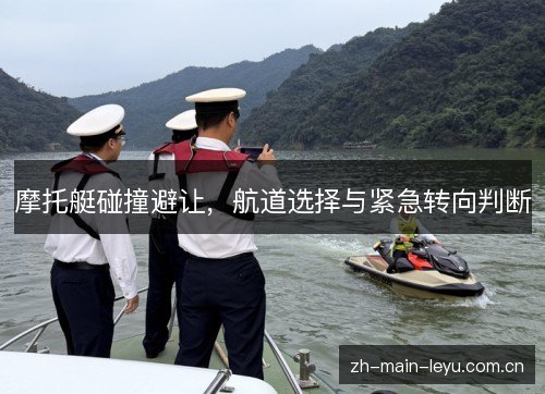 摩托艇碰撞避让，航道选择与紧急转向判断